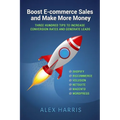 Boost E-commerce Sales and Make More Money: Three Hundred Tips to Increase Conversion Rates and Generate Leads - Paperback
