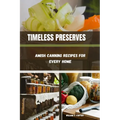 Timeless Preserves: Amish Canning Recipes for Every Home - Paperback