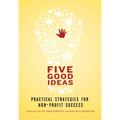 Five Good Ideas: Practical Strategies for Non-Profit Success - Paperback