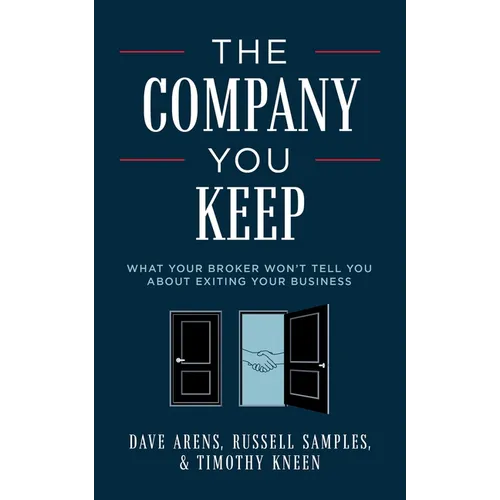 The Company You Keep: What Your Broker Won't Tell You about Exiting Your Business - Paperback