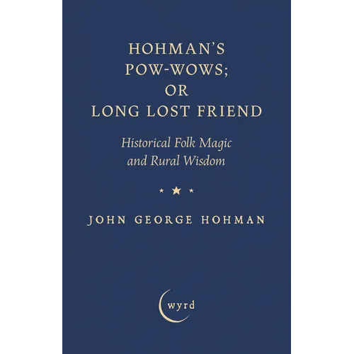 Hohman's Pow-Wows; Or Long Lost Friend: Historical Folk Magic and Rural Wisdom - Hardcover