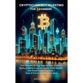Cryptocurrency Investing for Beginners: The Ultimate 30-Day Step-by-Step Guide to Easily & Safely Invest in Crypto, Build Wealth, and Avoid Costly Mis - Hardcover