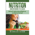 Nutrition: Understanding The Basics: Nutrition 101, Healthy Eating and Weight Loss - Lose Weight and Feel Great! - Paperback