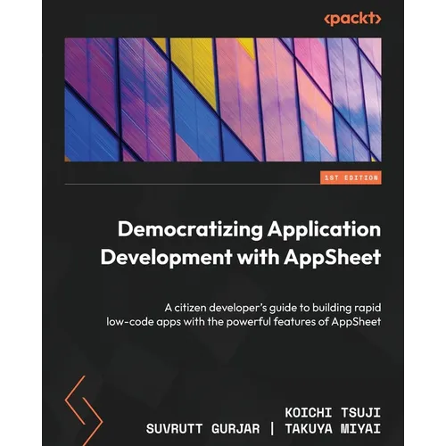 Democratizing Application Development with AppSheet: A citizen developer's guide to building rapid low-code apps with the powerful features of AppShee - Paperback