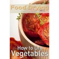 Food Drying vol. 2: How to Dry Vegetables - Paperback