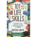 101 Life Skills Every Kid Needs to Know - How to set goals, cook, clean, save money, make friends, grow veg, succeed at school and much more - Hardcover