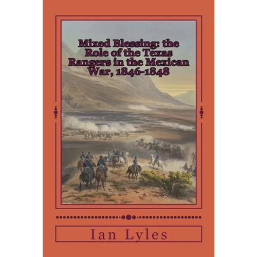 Mixed Blessing: the Role of the Texas Rangers in the Mexican War, 1846-1848 - Paperback