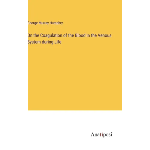 On the Coagulation of the Blood in the Venous System during Life - Hardcover