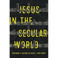 Jesus in the Secular World: Reaching a Culture in Crisis - Paperback