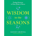 Wisdom in the Seasons: Finding Harmony in Mind, Body & Nature - Paperback
