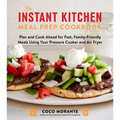 The Instant Kitchen Meal Prep Cookbook: Plan and Cook Ahead for Fast, Family-Friendly Meals Using Your Pressure Cooker and Air Fryer - Paperback