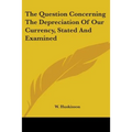 The Question Concerning The Depreciation Of Our Currency, Stated And Examined - Paperback
