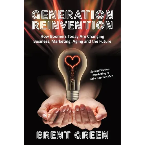 Generation Reinvention: How Boomers Today Are Changing Business, Marketing, Aging and the Future - Paperback