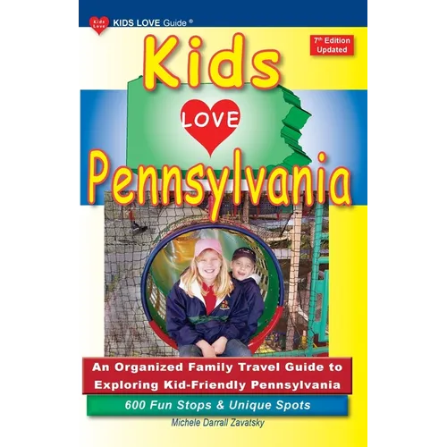KIDS LOVE PENNSYLVANIA, 7th Edition: An Organized Family Travel Guide to Exploring Kid-Friendly Pennsylvania - Paperback