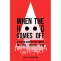 When the Hood Comes Off: Racism and Resistance in the Digital Age - Hardcover