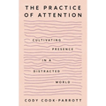 The Practice of Attention: Cultivating Presence in a Distracted World - Paperback