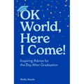 Ok World, Here I Come!: Inspiring Advice for the Day After Graduation - Paperback