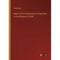 Report of the Commissioner of Agriculture on the Diseases of Cattle - Paperback
