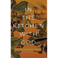 In the Kitchen with God: Spiritual Nourishment for Your Soul - Paperback