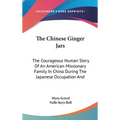 The Chinese Ginger Jars: The Courageous Human Story Of An American Missionary Family In China During The Japanese Occupation And - Hardcover