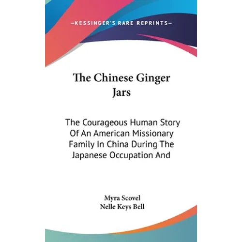 The Chinese Ginger Jars: The Courageous Human Story Of An American Missionary Family In China During The Japanese Occupation And - Hardcover