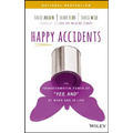 Happy Accidents: The Transformative Power of Yes, and at Work and in Life - Hardcover