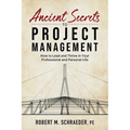 Ancient Secrets to Project Management: How to Lead and Thrive in Your Professional and Personal Life - Paperback