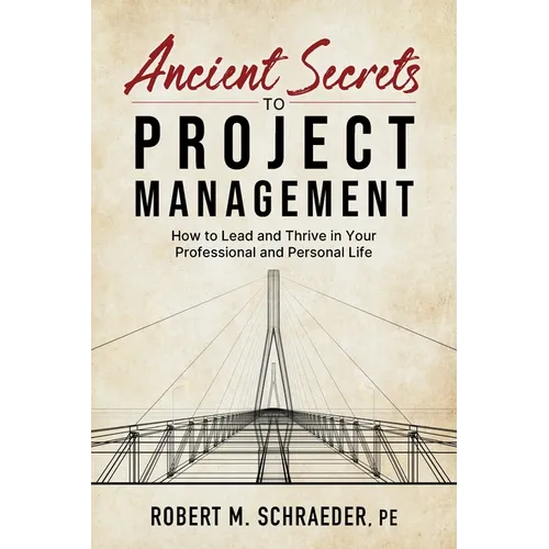 Ancient Secrets to Project Management: How to Lead and Thrive in Your Professional and Personal Life - Paperback