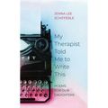 My Therapist Told Me to Write This: Poems for Our Daughters - Paperback