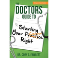 The Doctors Guide to Starting Your Practice Right - Paperback