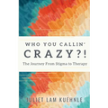 Who You Calling' Crazy: The Journey from Stigma to Therapy - Paperback