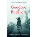 Goodbye To Budapest: A Novel of the Hungarian Uprising - Paperback
