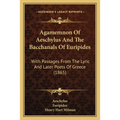 Agamemnon Of Aeschylus And The Bacchanals Of Euripides: With Passages From The Lyric And Later Poets Of Greece (1865) - Paperback