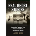 Real Ghost Stories: Haunting Tales of the Paranormal from Across the World - Paperback