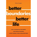 Better Boundaries Better Life How to Prioritize Your Needs, Stop People-Pleasing, and Free Yourself from Overcommitment - Paperback