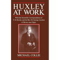 Huxley at Work: With the Scientific Correspondence of T. H. Huxley and the Rev. Dr George Gordon of Birnie, Near Elgin - Hardcover