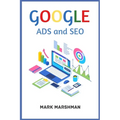 GOOGLE ADS and SEO: Learn All About Google and SEO and How to Use Their Powers for Your Business (2022 Guide for Beginners) - Paperback