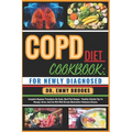 Copd Diet Cookbook: FOR NEWLY DIAGNOSED: Complete Beginner Procedures On Foods, Meal Plan Recipes + Healthy Lifestyle Tips To Manage, Stri - Paperback