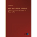Report of the Committee Appointed by Government on the Projected Karwar to Gadak Railway - Paperback