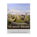 Native American Tribes: The History and Culture of the Mound Builders - Paperback