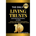 The Only Living Trusts Estate Planning Guide: Protect Your Assets, Avoid Probate, Slash Taxes and Secure Your Heirs' Future. - Paperback