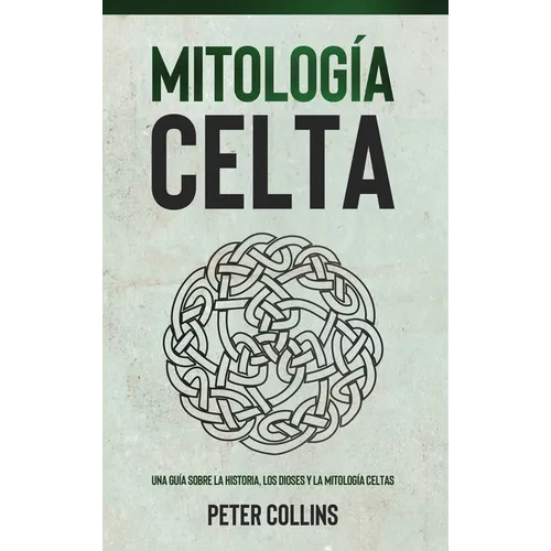 Mitología Celta: Una guía sobre la historia, los dioses y la mitología celtas - Hardcover