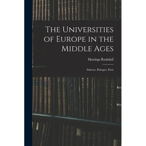 The Universities of Europe in the Middle Ages: Salerno. Bologna. Paris - Paperback