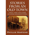 Stories from an Old Town: Grace, Grief, and Gossip in a Rural Minnesota Town - Paperback