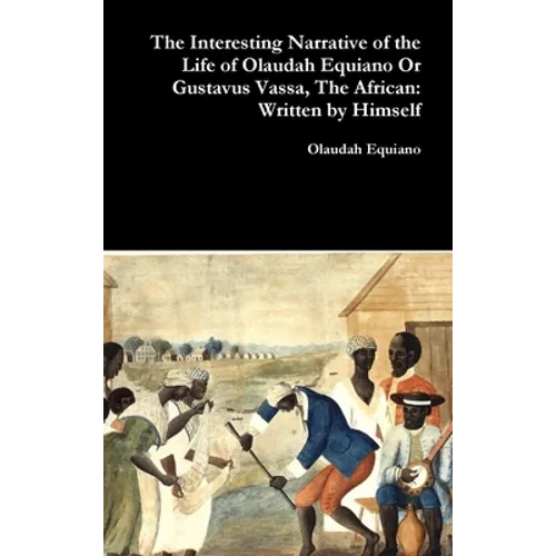 The Interesting Narrative of the Life of Olaudah Equiano Or Gustavus Vassa, The African: Written by Himself - Hardcover