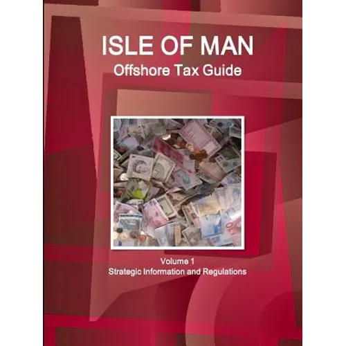 Isle of Man Offshore Tax Guide Volume 1 Strategic Information and Regulations - Paperback