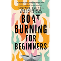 Boat Burning for Beginners: Swapping Our 9 to 5's for Successful Self-Employment - Paperback