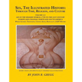 Sex, The Illustrated History: Through Time, Religion, And Culture: Volume III: Sex In The Modern World; Europe From The 17Th Century To The 21st And H - Paperback