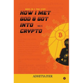 How I Met God and Got Into Crypto: Based on a True Story - Paperback