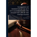 Summaries of Inheritance tax act of California and the Estate tax law of the United States - Paperback